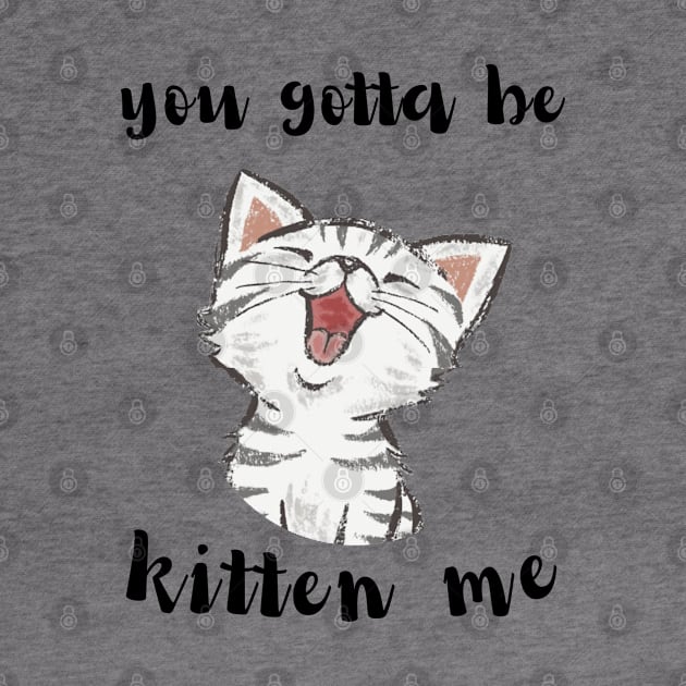 you gotta be kitten me by BigBoutique